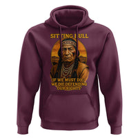 Sitting Bull Hoodie If We Must Die We Die Defending Our Rights Native Pride