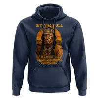 Sitting Bull Hoodie If We Must Die We Die Defending Our Rights Native Pride