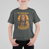 Sitting Bull T Shirt For Kid If We Must Die We Die Defending Our Rights Native Pride