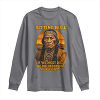 Sitting Bull Long Sleeve Shirt If We Must Die We Die Defending Our Rights Native Pride