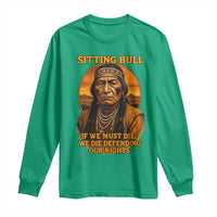 Sitting Bull Long Sleeve Shirt If We Must Die We Die Defending Our Rights Native Pride