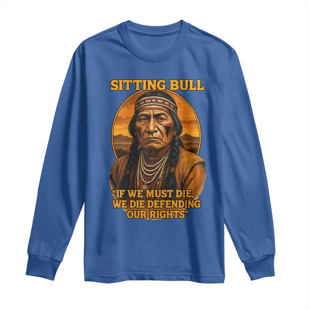 Sitting Bull Long Sleeve Shirt If We Must Die We Die Defending Our Rights Native Pride