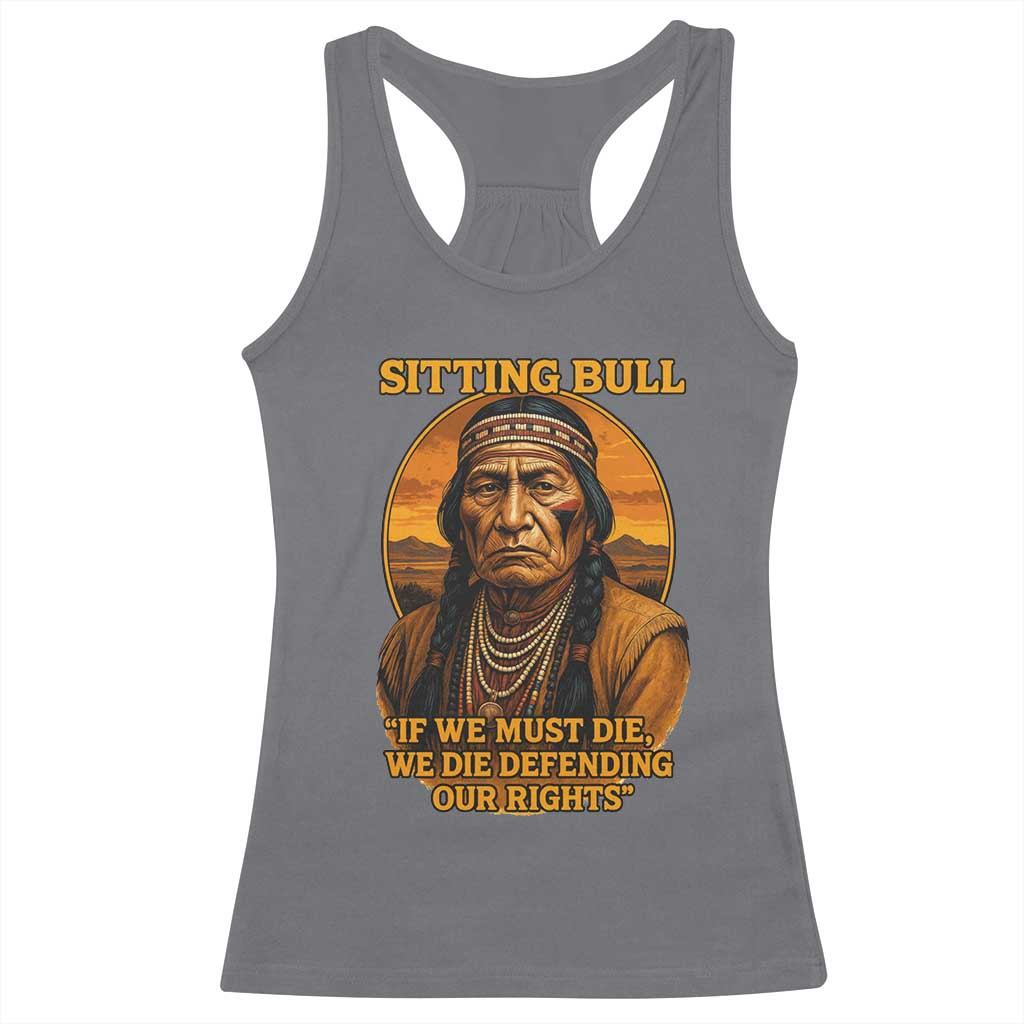 Sitting Bull Racerback Tank Top If We Must Die We Die Defending Our Rights Native Pride