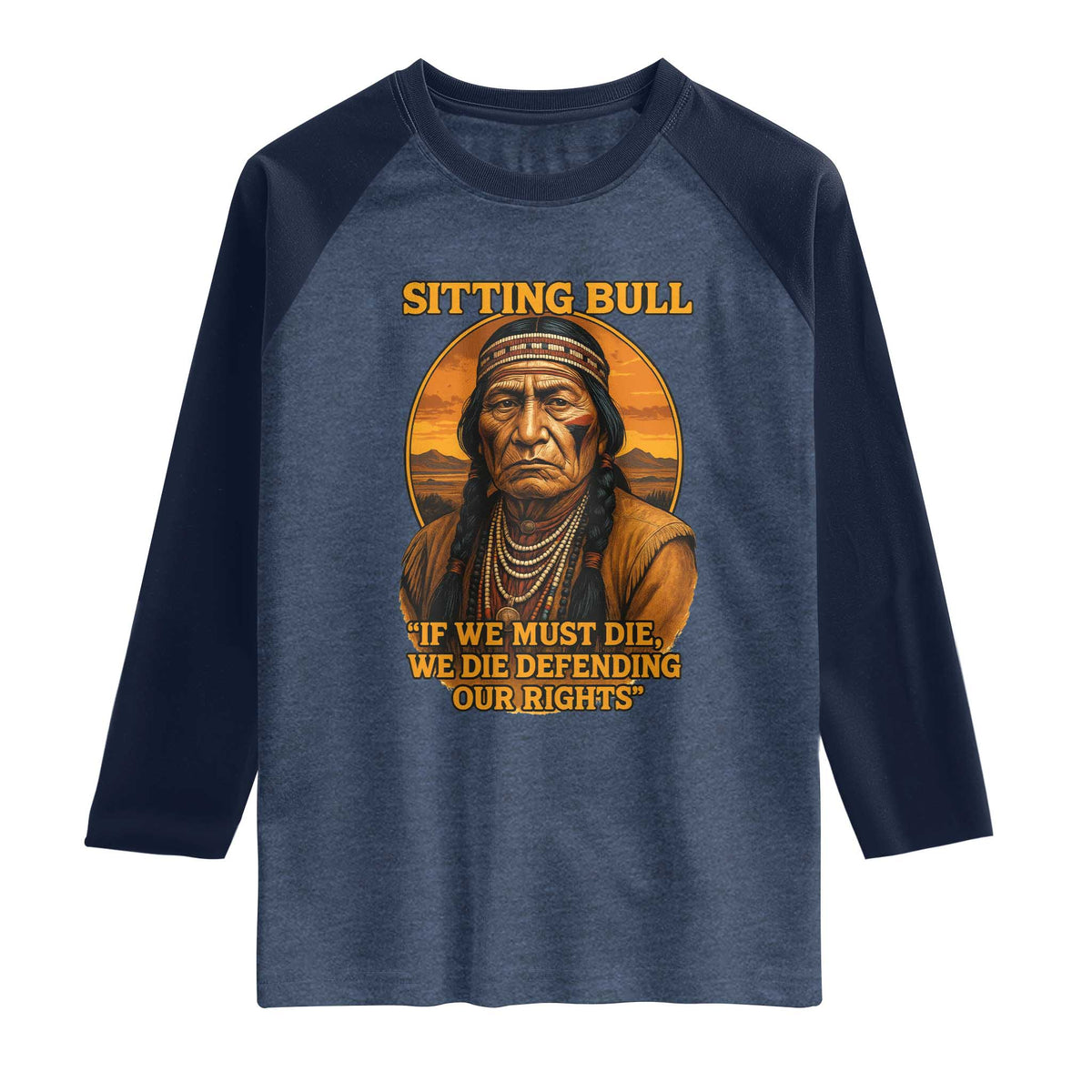 Sitting Bull Raglan Shirt If We Must Die We Die Defending Our Rights Native Pride
