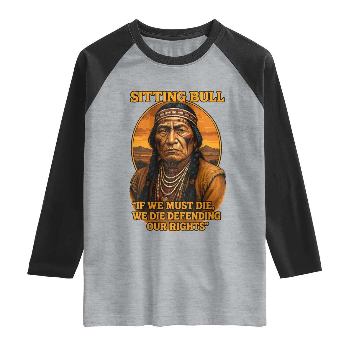Sitting Bull Raglan Shirt If We Must Die We Die Defending Our Rights Native Pride