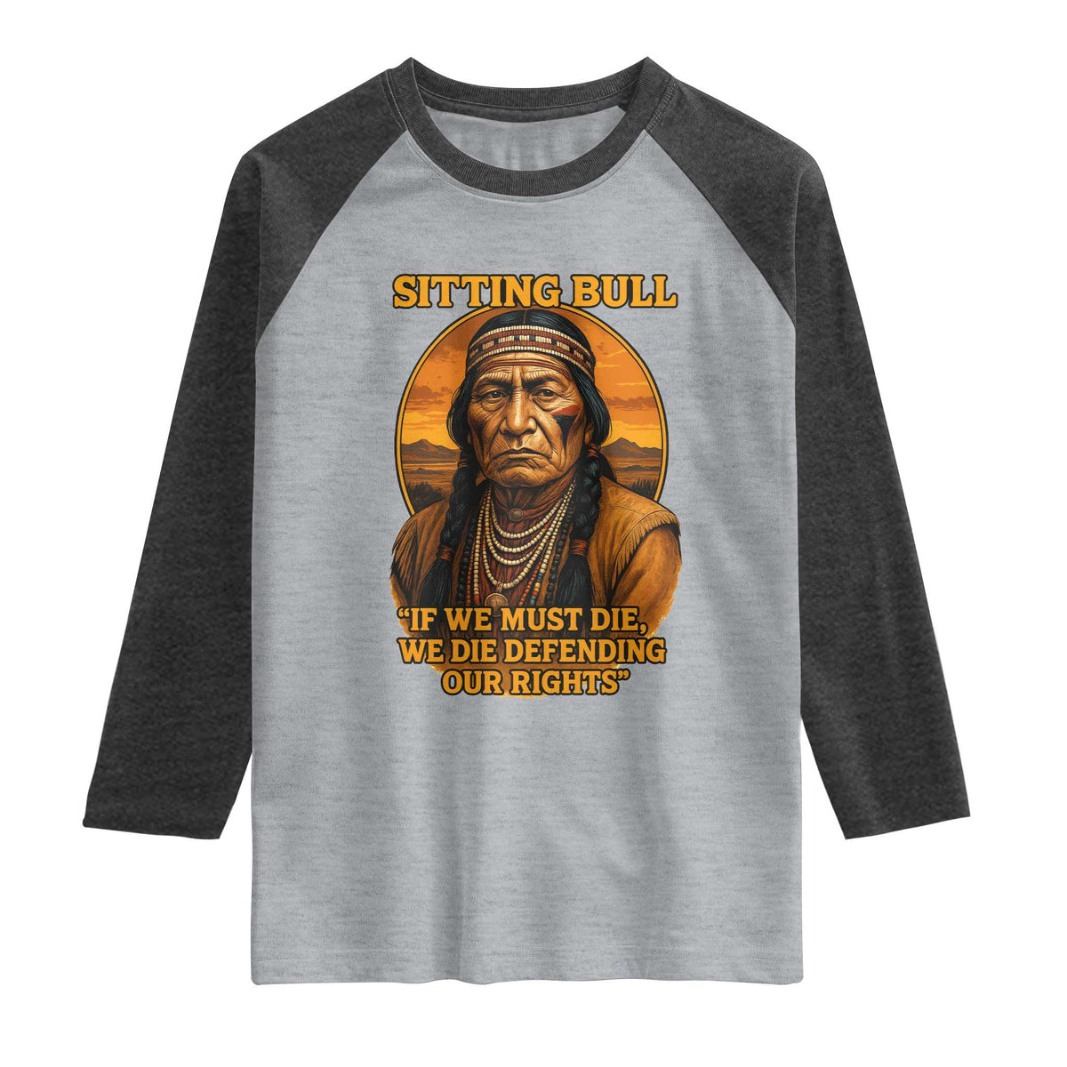 Sitting Bull Raglan Shirt If We Must Die We Die Defending Our Rights Native Pride