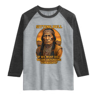 Sitting Bull Raglan Shirt If We Must Die We Die Defending Our Rights Native Pride