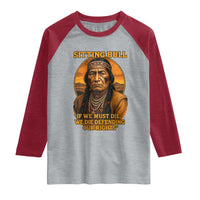 Sitting Bull Raglan Shirt If We Must Die We Die Defending Our Rights Native Pride
