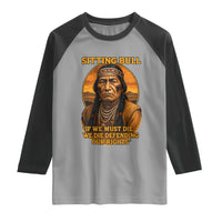 Sitting Bull Raglan Shirt If We Must Die We Die Defending Our Rights Native Pride