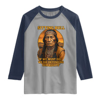 Sitting Bull Raglan Shirt If We Must Die We Die Defending Our Rights Native Pride