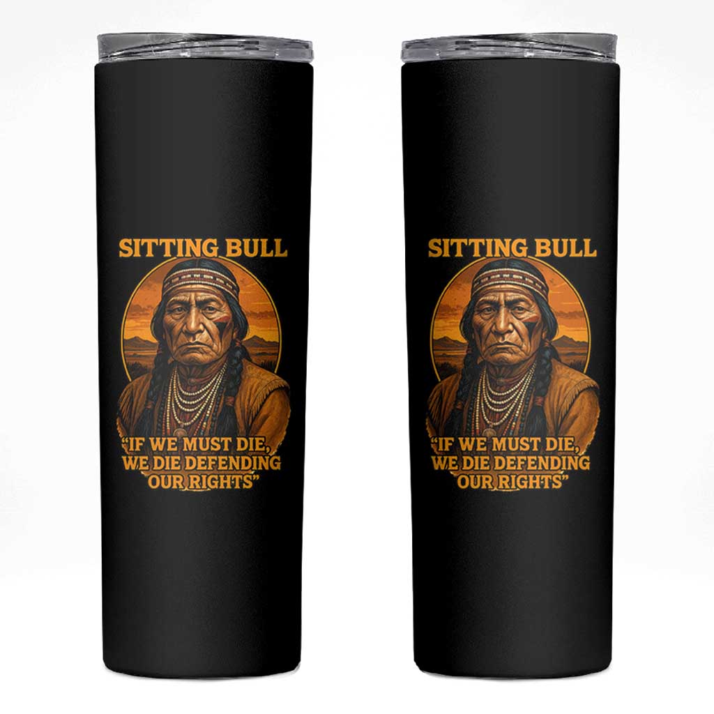 Sitting Bull Skinny Tumbler If We Must Die We Die Defending Our Rights Native Pride