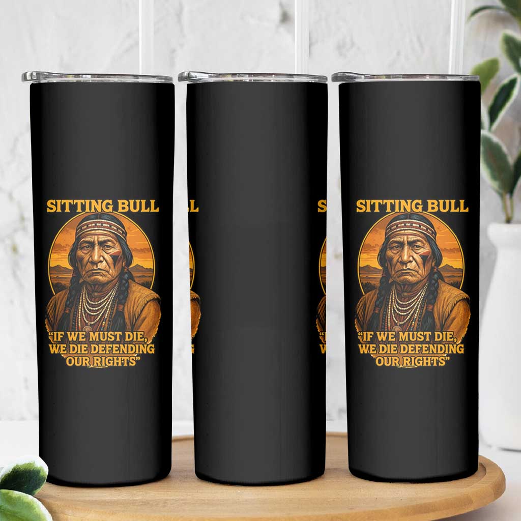 Sitting Bull Skinny Tumbler If We Must Die We Die Defending Our Rights Native Pride
