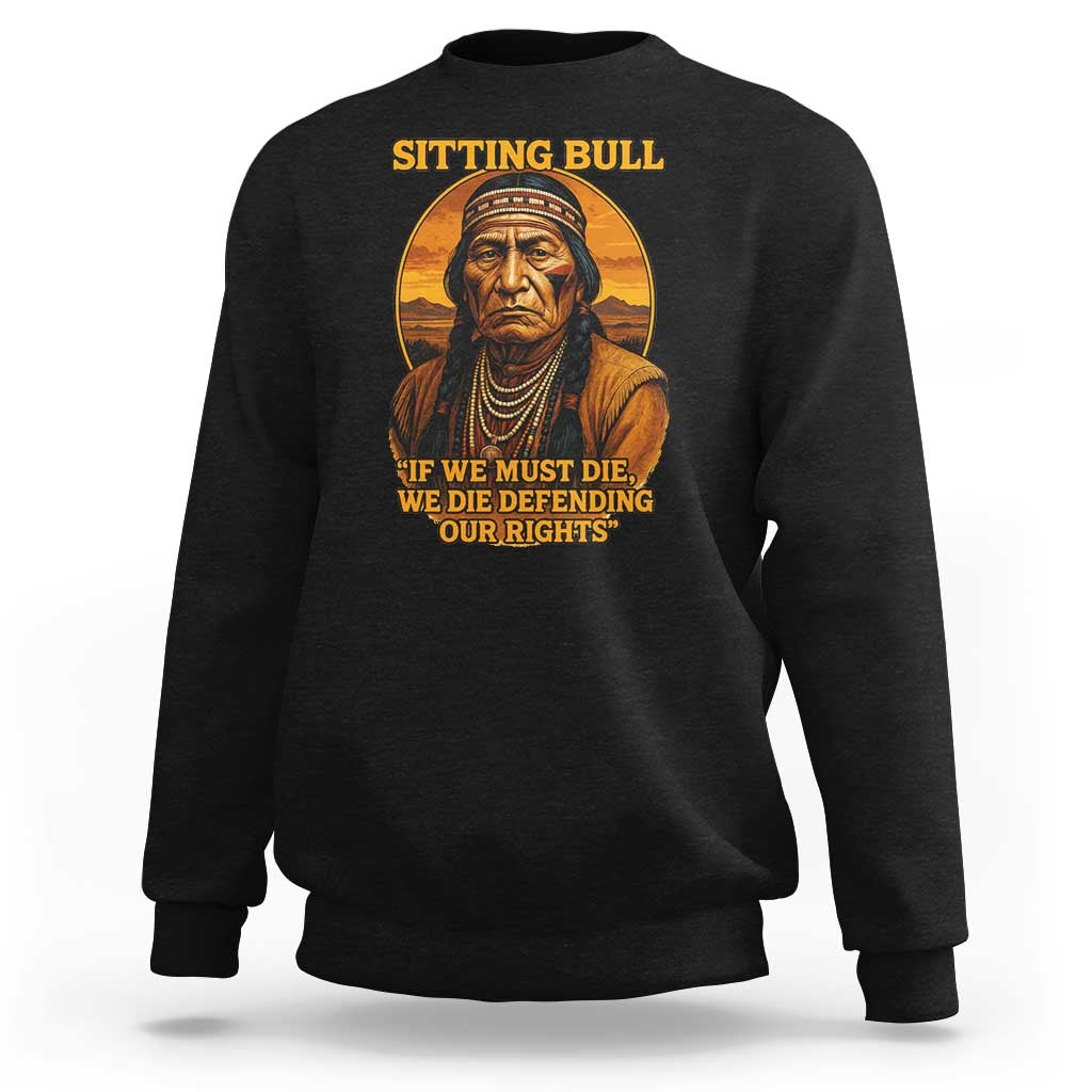 Sitting Bull Sweatshirt If We Must Die We Die Defending Our Rights Native Pride