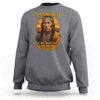 Sitting Bull Sweatshirt If We Must Die We Die Defending Our Rights Native Pride