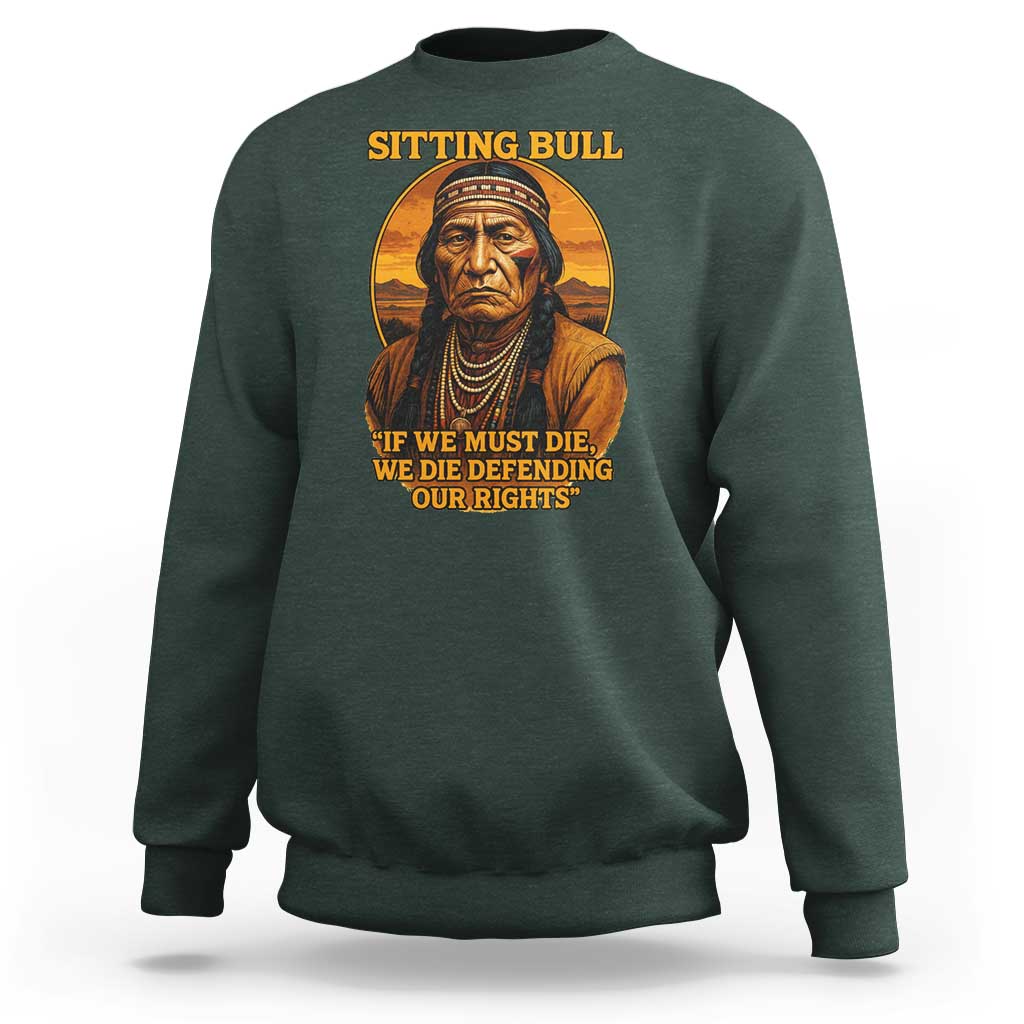 Sitting Bull Sweatshirt If We Must Die We Die Defending Our Rights Native Pride