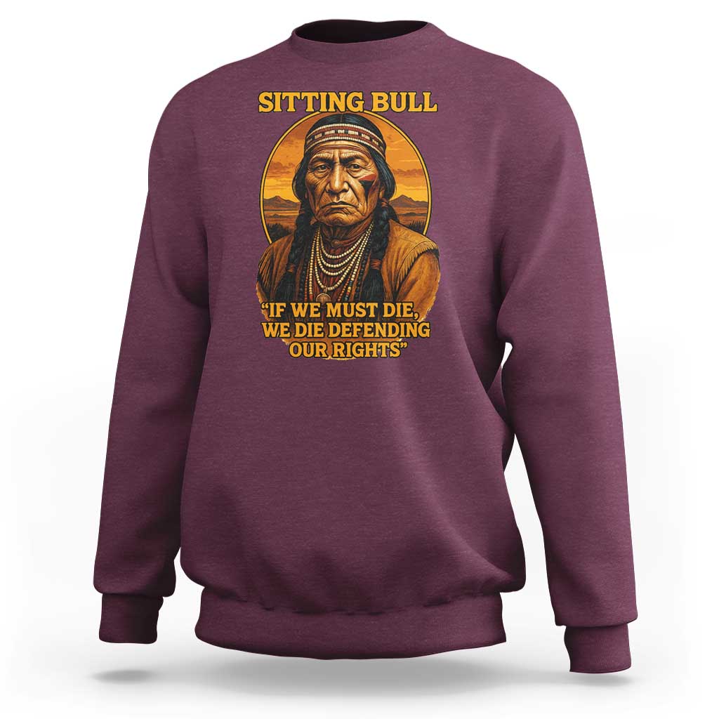 Sitting Bull Sweatshirt If We Must Die We Die Defending Our Rights Native Pride