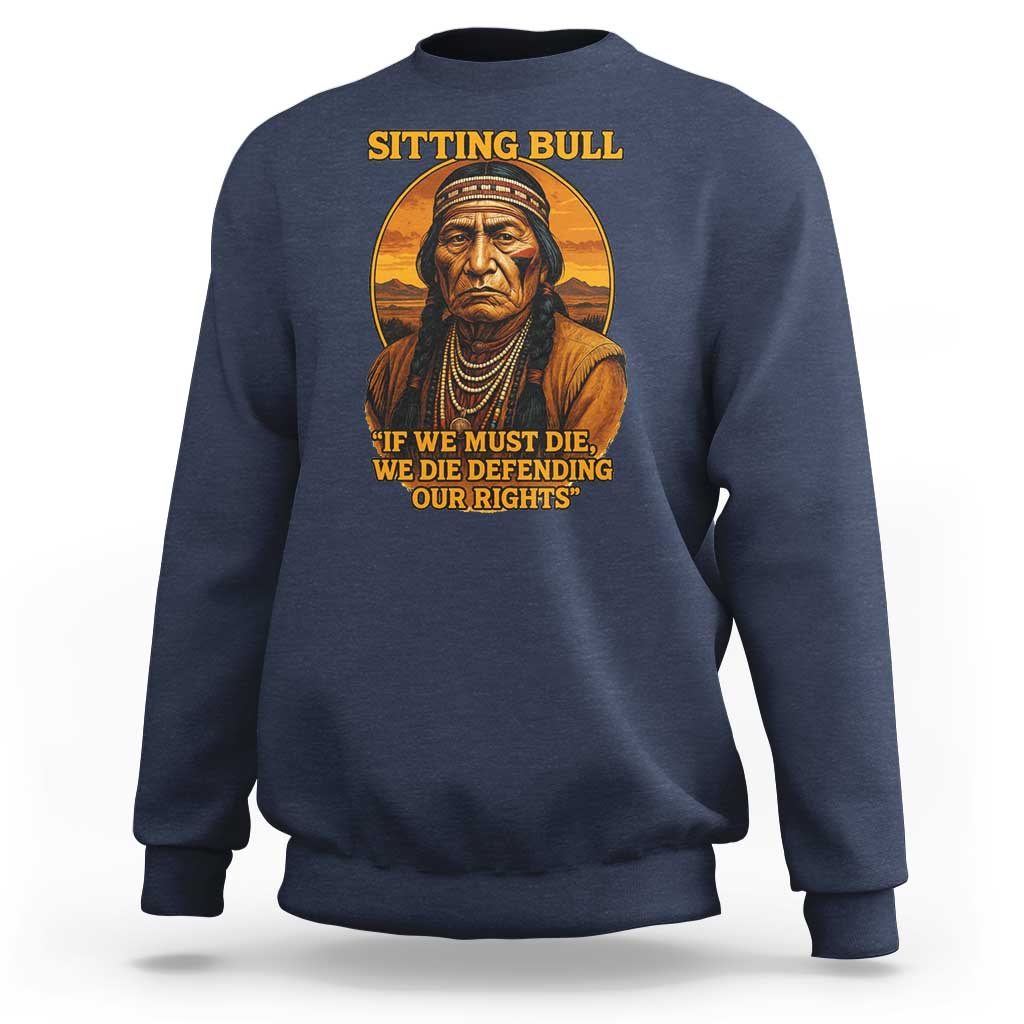 Sitting Bull Sweatshirt If We Must Die We Die Defending Our Rights Native Pride