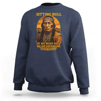 Sitting Bull Sweatshirt If We Must Die We Die Defending Our Rights Native Pride