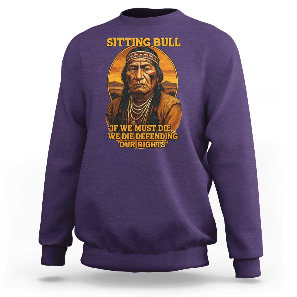 Sitting Bull Sweatshirt If We Must Die We Die Defending Our Rights Native Pride