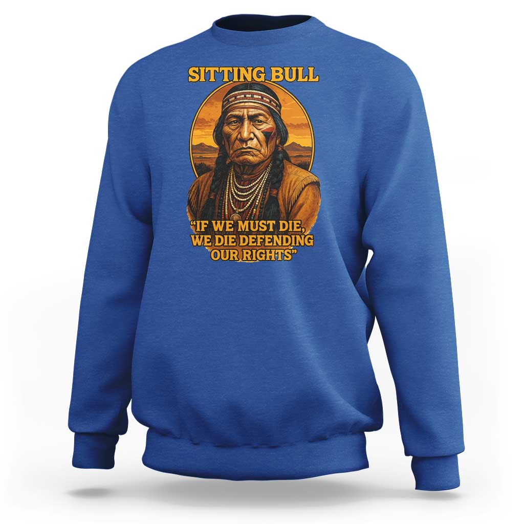 Sitting Bull Sweatshirt If We Must Die We Die Defending Our Rights Native Pride