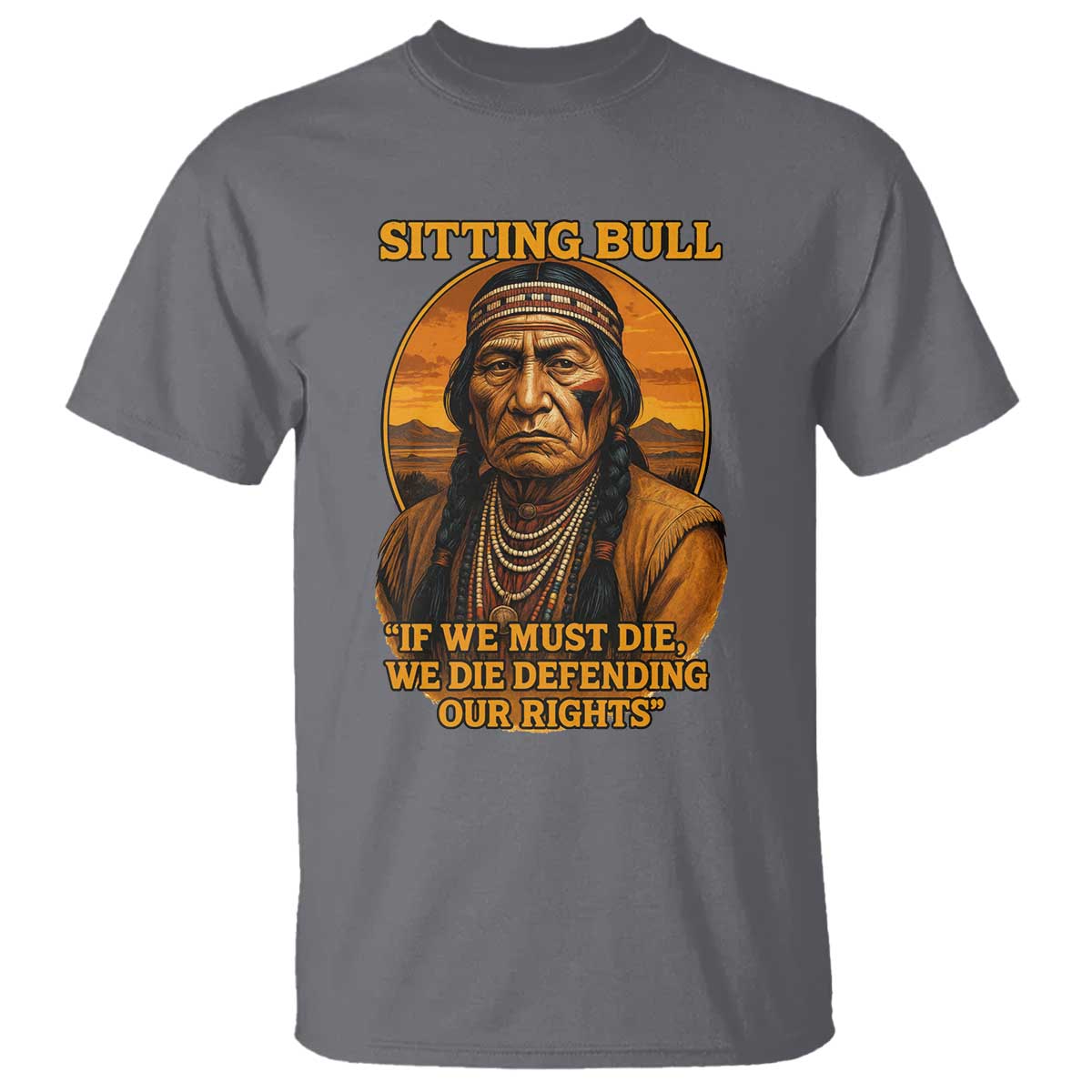 Sitting Bull T Shirt If We Must Die We Die Defending Our Rights Native Pride