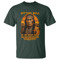 Sitting Bull T Shirt If We Must Die We Die Defending Our Rights Native Pride