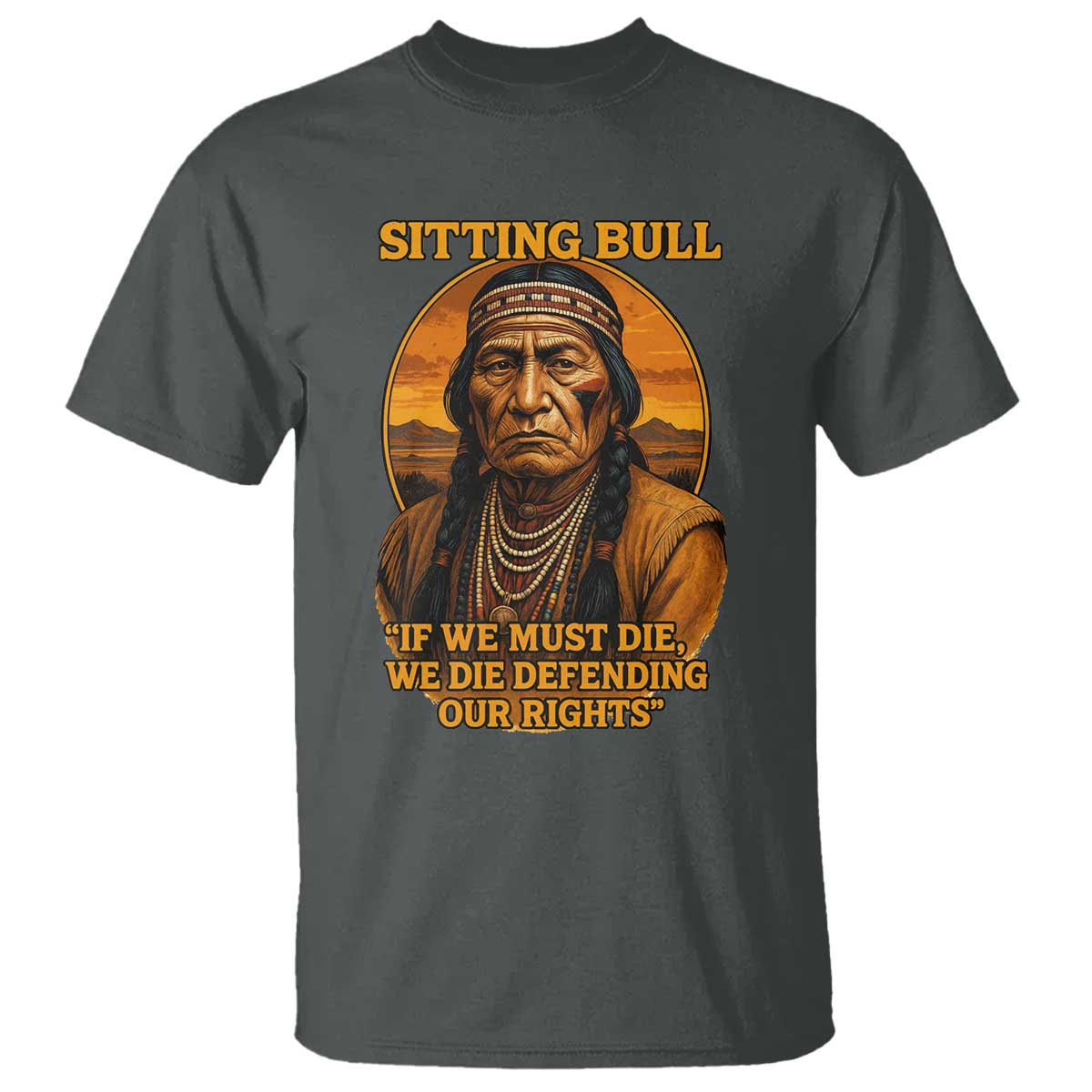 Sitting Bull T Shirt If We Must Die We Die Defending Our Rights Native Pride