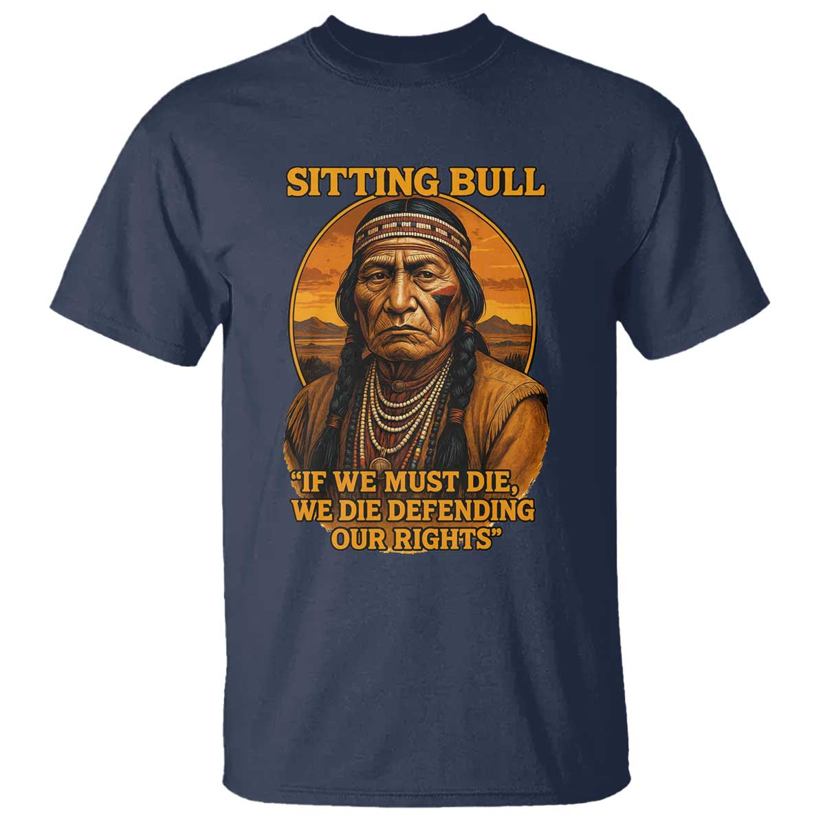 Sitting Bull T Shirt If We Must Die We Die Defending Our Rights Native Pride