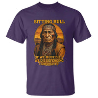 Sitting Bull T Shirt If We Must Die We Die Defending Our Rights Native Pride