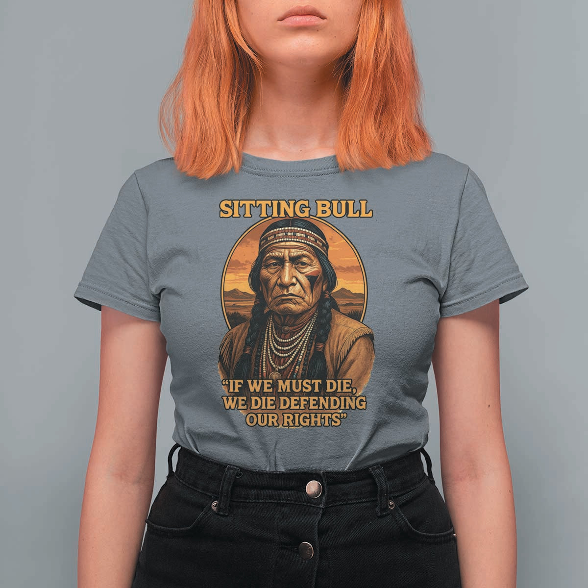 Sitting Bull T Shirt For Women If We Must Die We Die Defending Our Rights Native Pride