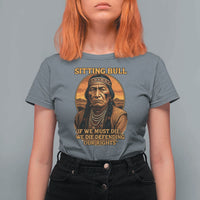 Sitting Bull T Shirt For Women If We Must Die We Die Defending Our Rights Native Pride