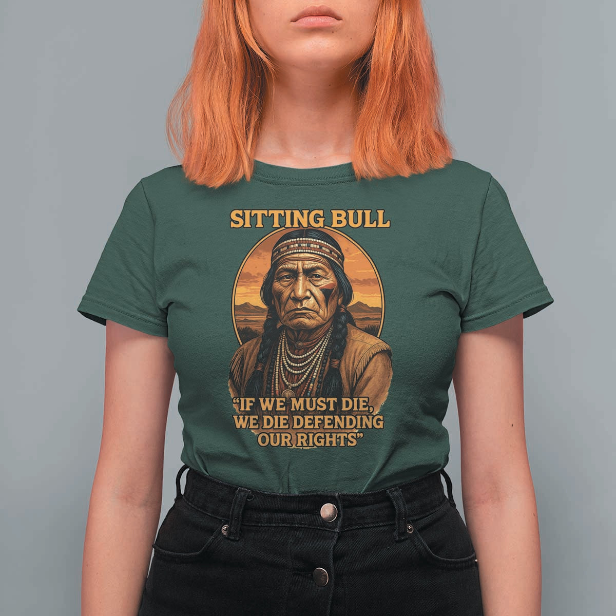 Sitting Bull T Shirt For Women If We Must Die We Die Defending Our Rights Native Pride