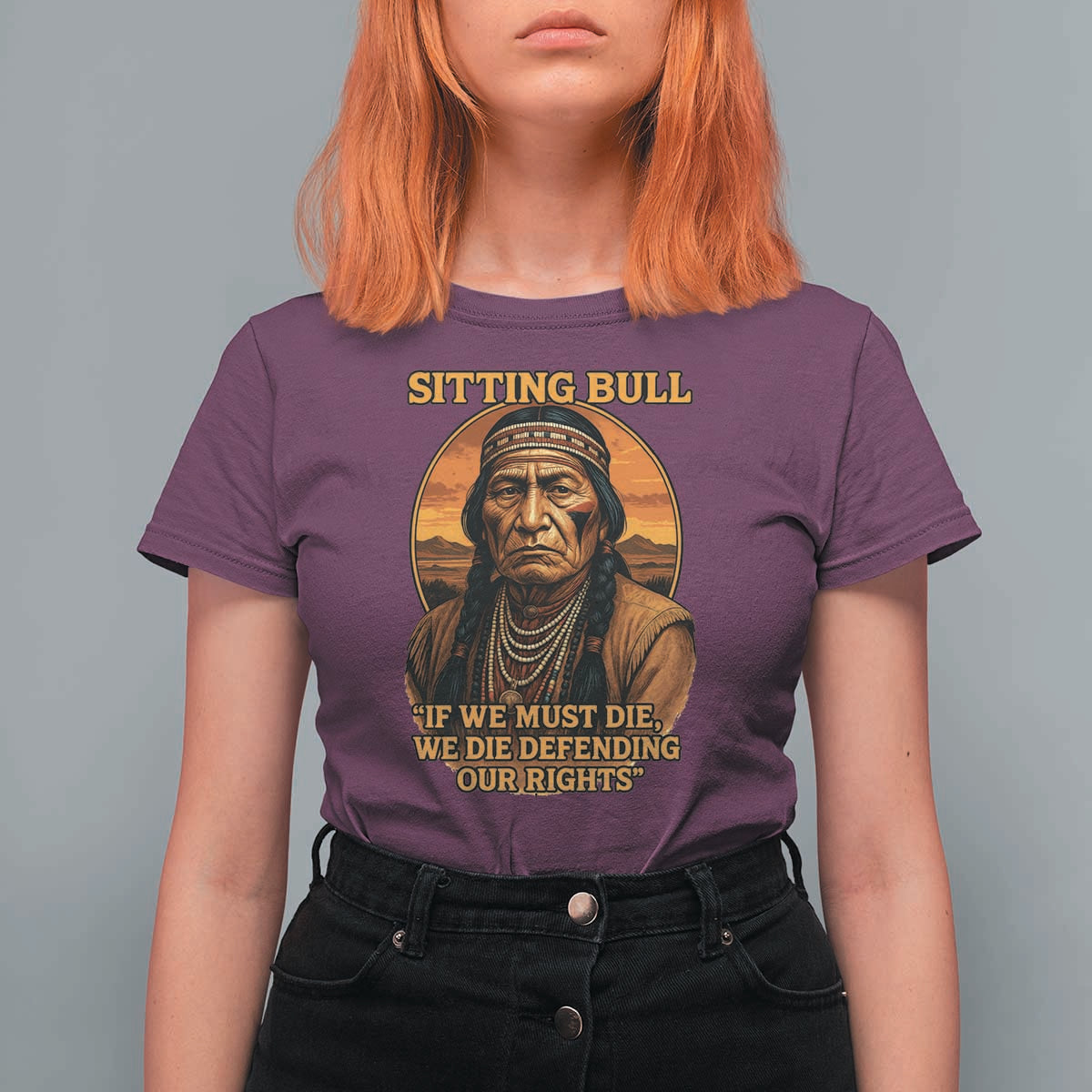 Sitting Bull T Shirt For Women If We Must Die We Die Defending Our Rights Native Pride