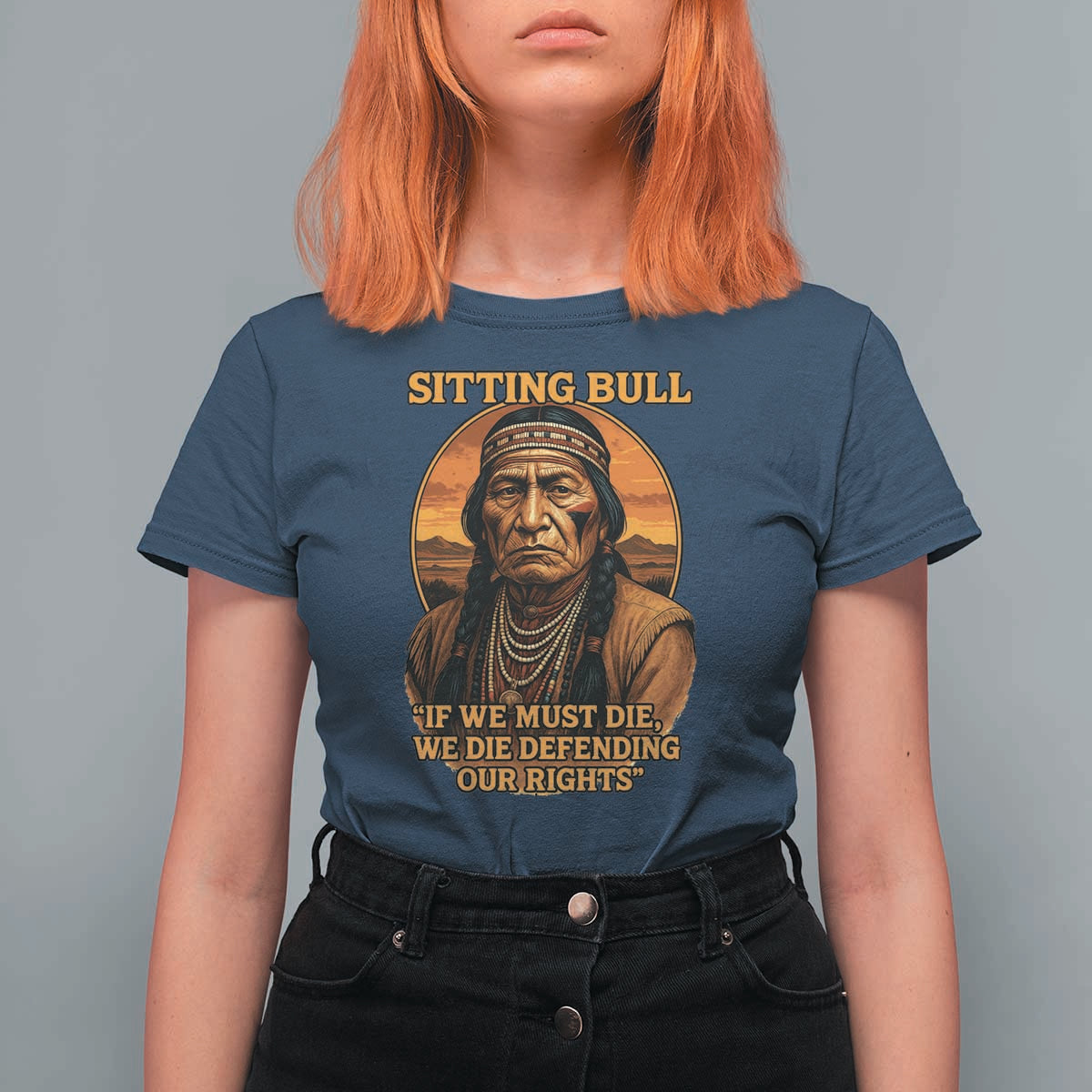 Sitting Bull T Shirt For Women If We Must Die We Die Defending Our Rights Native Pride