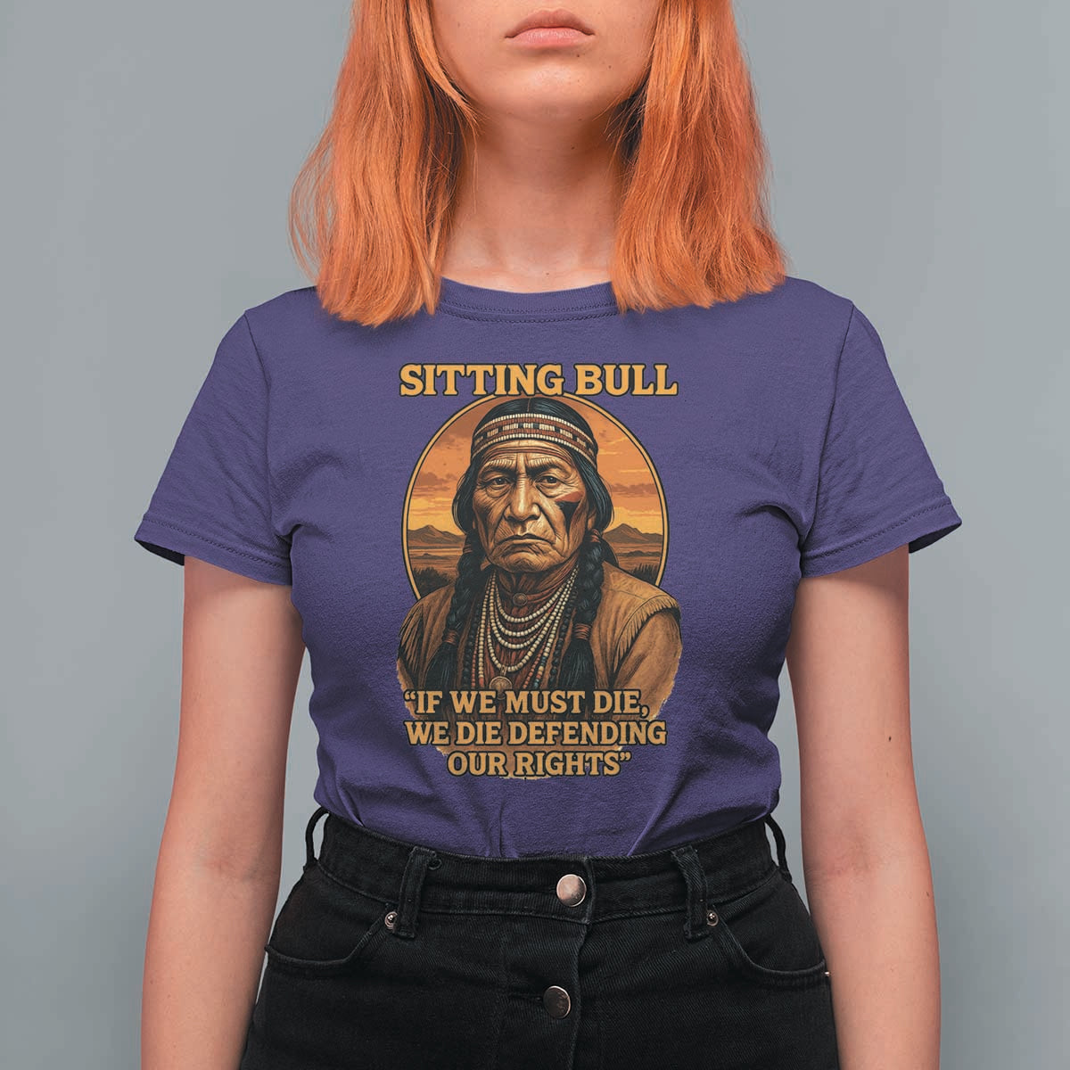 Sitting Bull T Shirt For Women If We Must Die We Die Defending Our Rights Native Pride