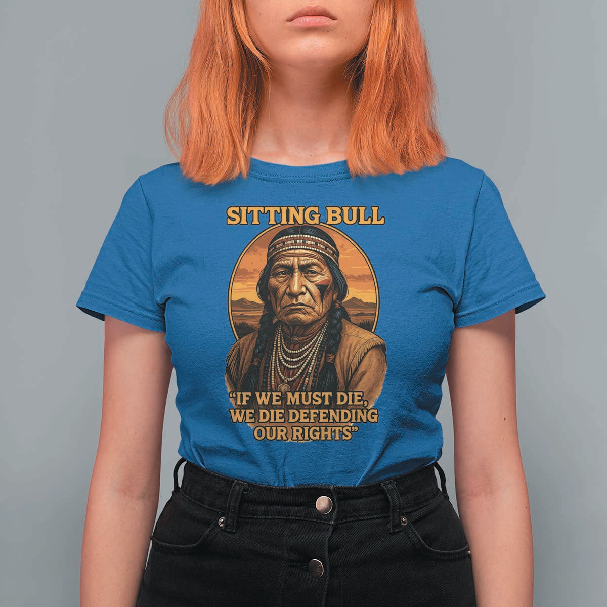 Sitting Bull T Shirt For Women If We Must Die We Die Defending Our Rights Native Pride
