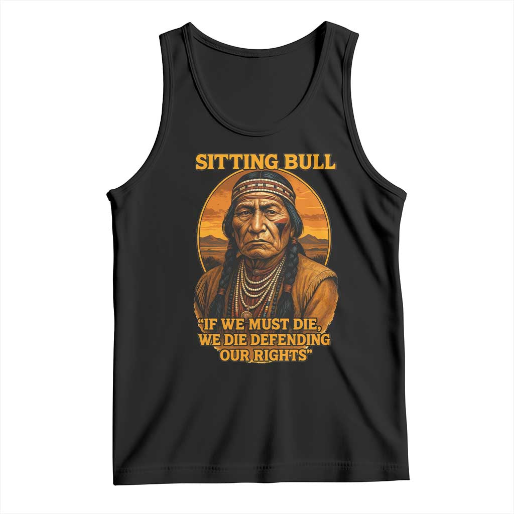 Sitting Bull Tank Top If We Must Die We Die Defending Our Rights Native Pride
