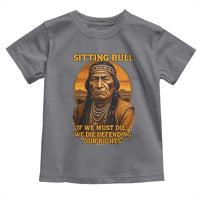 Sitting Bull Toddler T Shirt If We Must Die We Die Defending Our Rights Native Pride