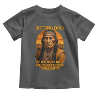 Sitting Bull Toddler T Shirt If We Must Die We Die Defending Our Rights Native Pride