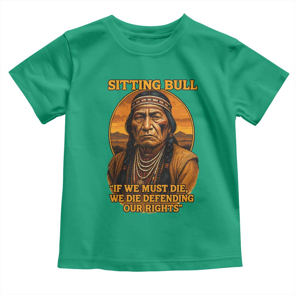 Sitting Bull Toddler T Shirt If We Must Die We Die Defending Our Rights Native Pride