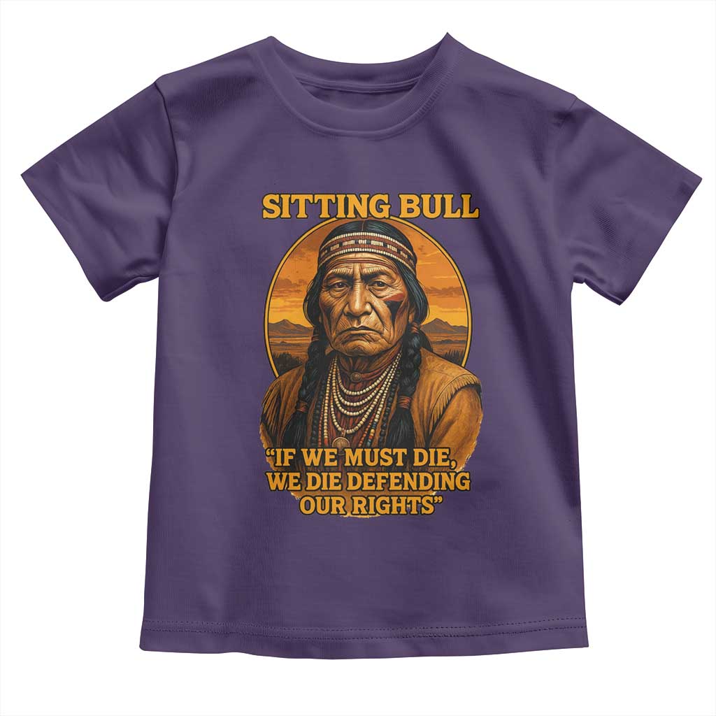 Sitting Bull Toddler T Shirt If We Must Die We Die Defending Our Rights Native Pride