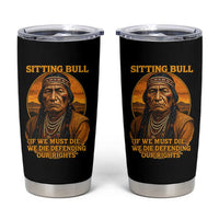 Sitting Bull Tumbler Cup If We Must Die We Die Defending Our Rights Native Pride
