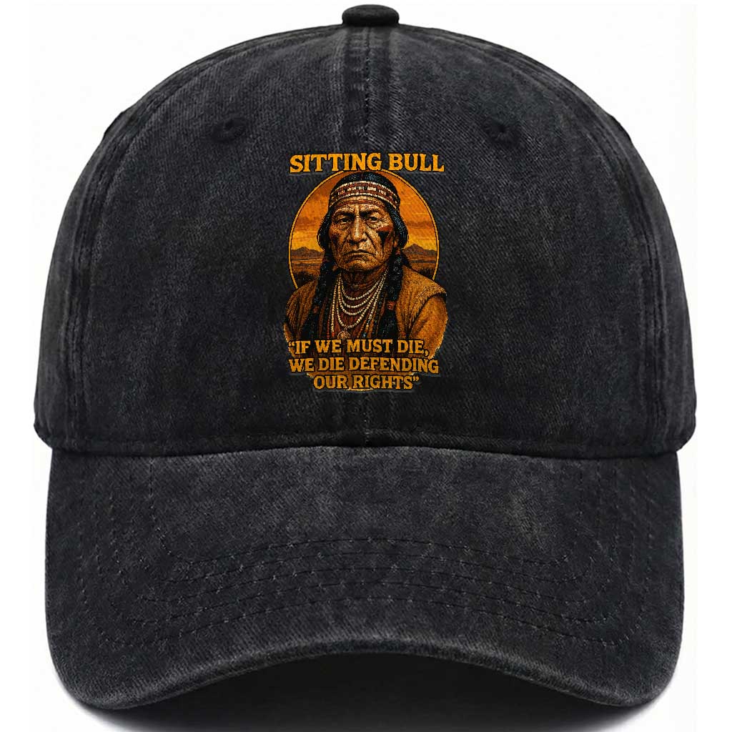 Sitting Bull Washed Cotton Baseball Cap If We Must Die We Die Defending Our Rights Native Pride