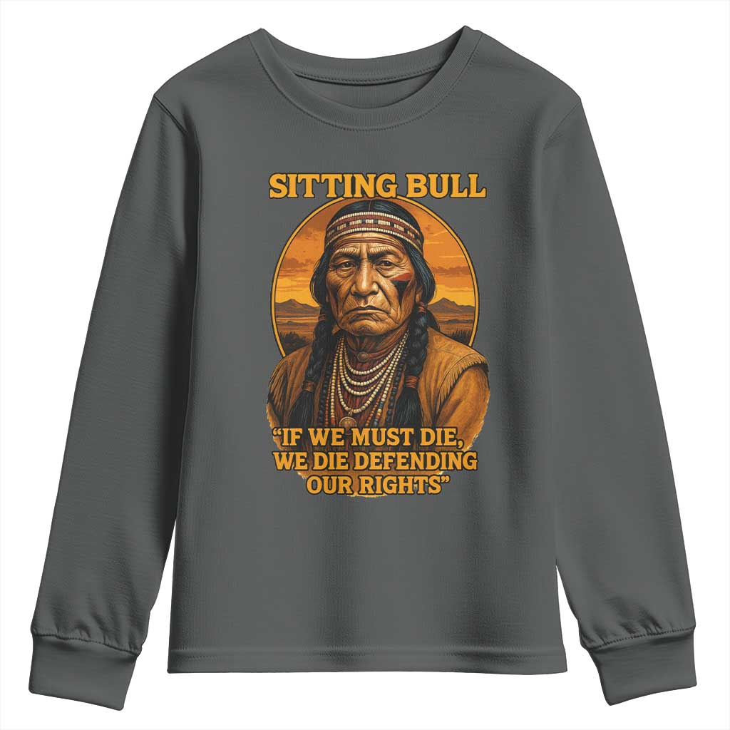Sitting Bull Youth Sweatshirt If We Must Die We Die Defending Our Rights Native Pride