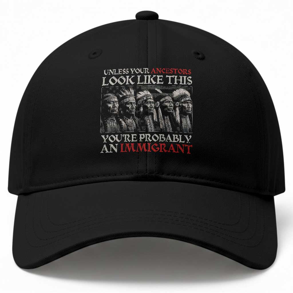 Unless Your Ancestors Look Like This You're Probably An Immigrant Baseball Cap Native American Indian