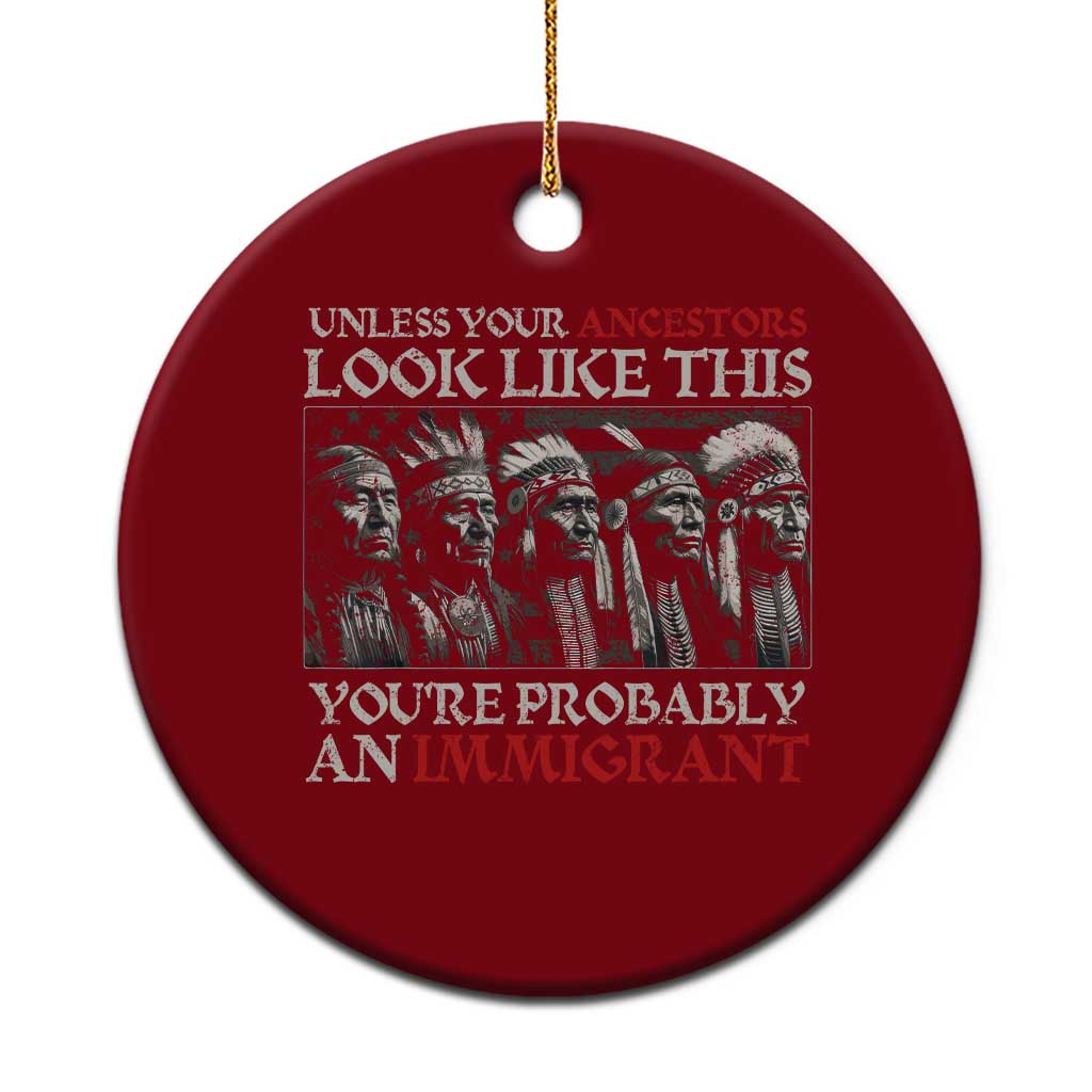 Unless Your Ancestors Look Like This You're Probably An Immigrant Ceramic Ornament Native American Indian