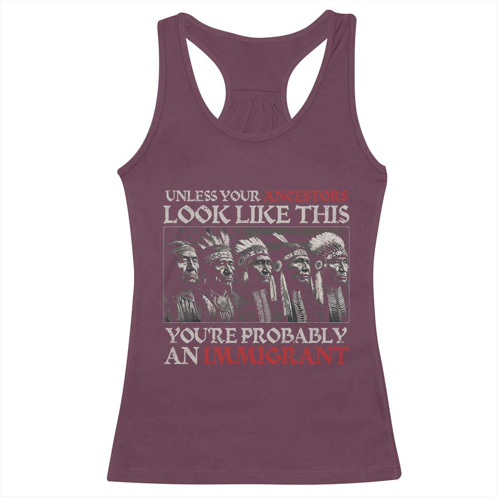 Unless Your Ancestors Look Like This You're Probably An Immigrant Racerback Tank Top Native American Indian - Wonder Print Shop