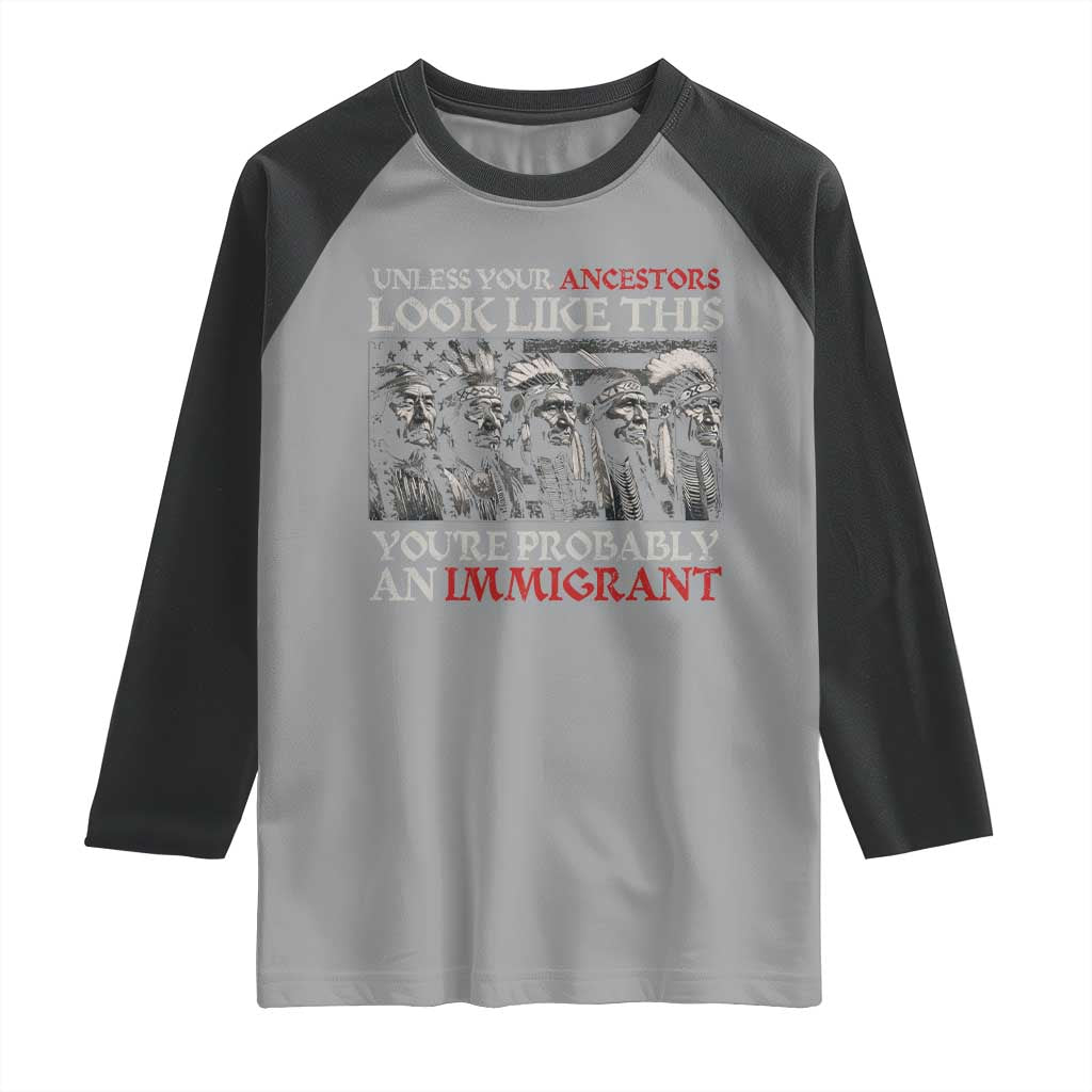 Unless Your Ancestors Look Like This You're Probably An Immigrant Raglan Shirt Native American Indian - Wonder Print Shop