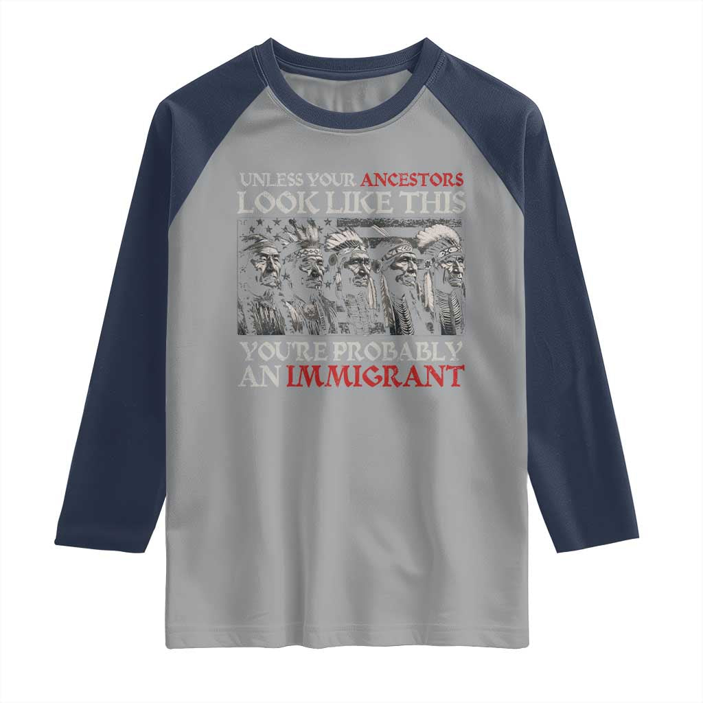Unless Your Ancestors Look Like This You're Probably An Immigrant Raglan Shirt Native American Indian - Wonder Print Shop