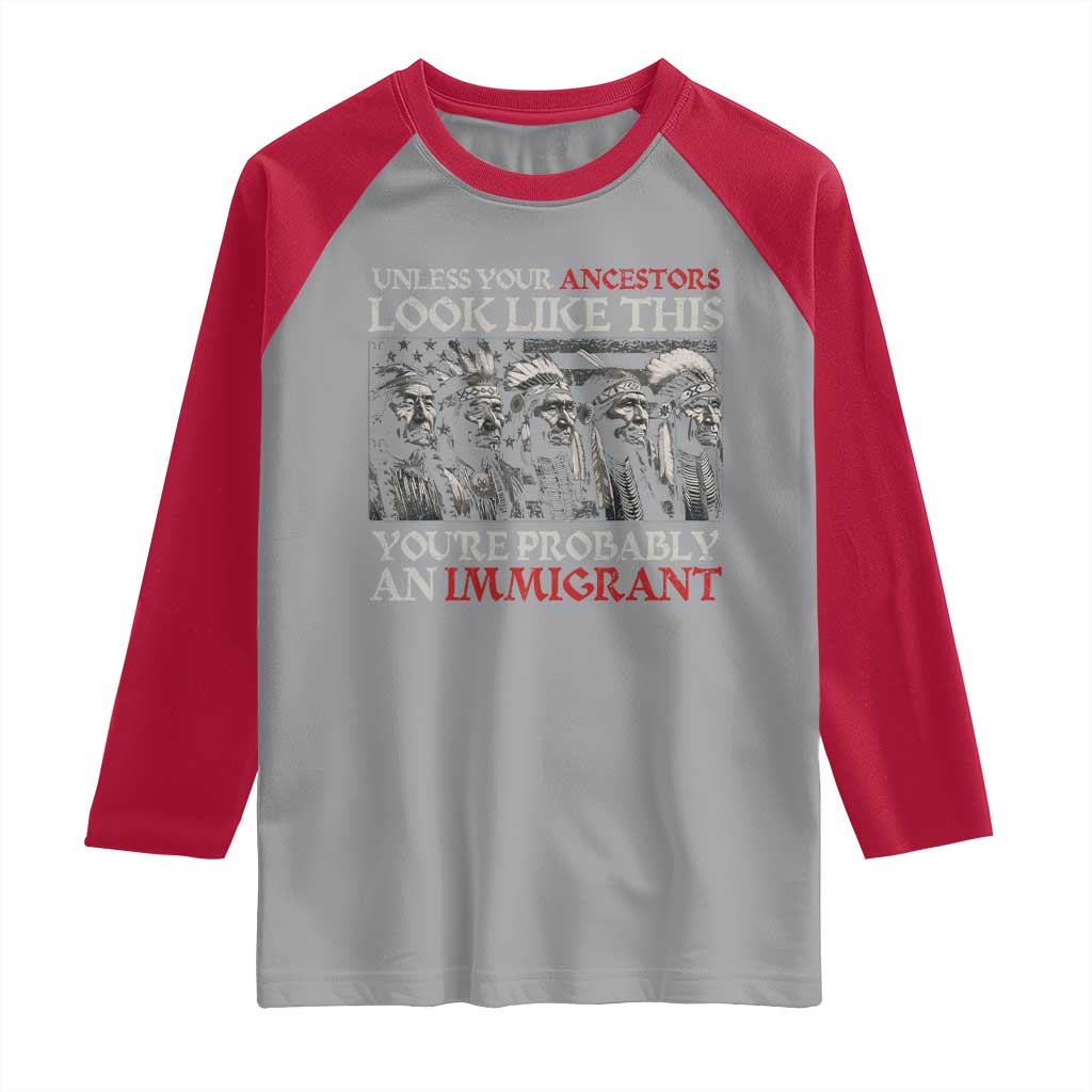 Unless Your Ancestors Look Like This You're Probably An Immigrant Raglan Shirt Native American Indian - Wonder Print Shop